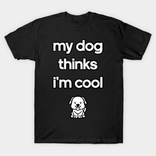 My Dog Thinks I'm Cool T-Shirt